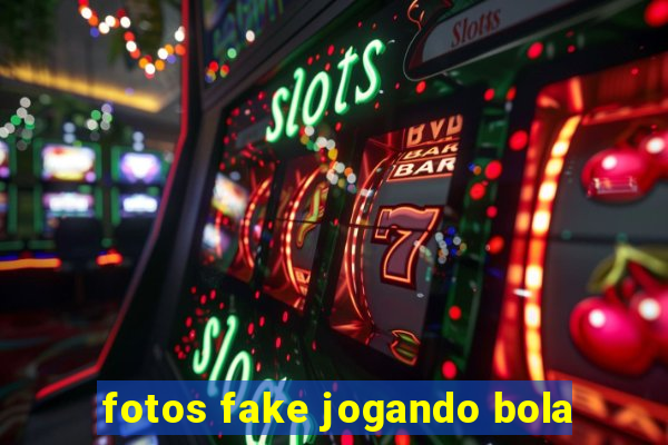 fotos fake jogando bola