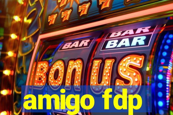 amigo fdp