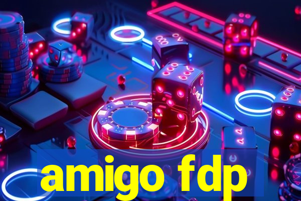 amigo fdp