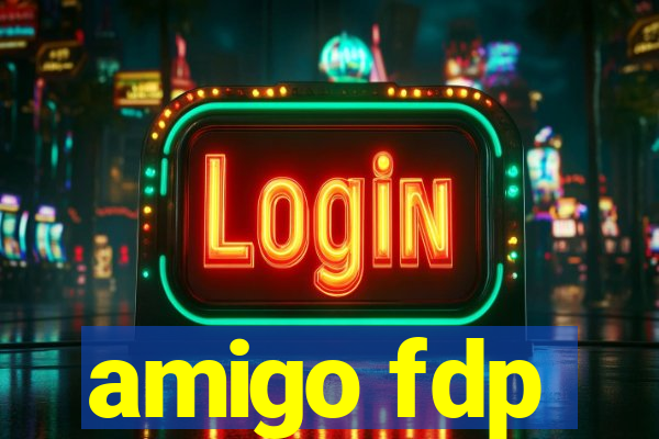 amigo fdp