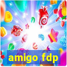 amigo fdp