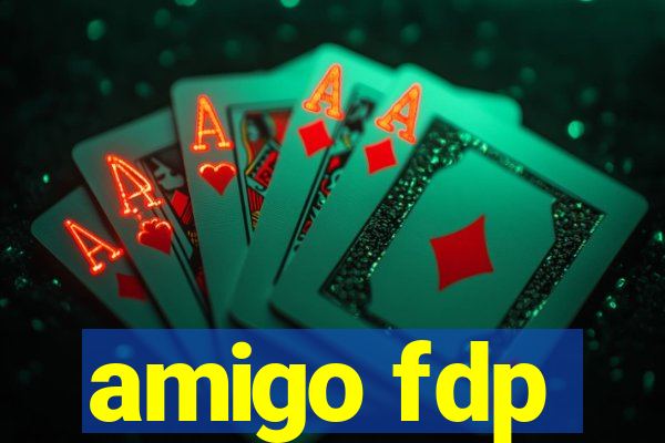 amigo fdp