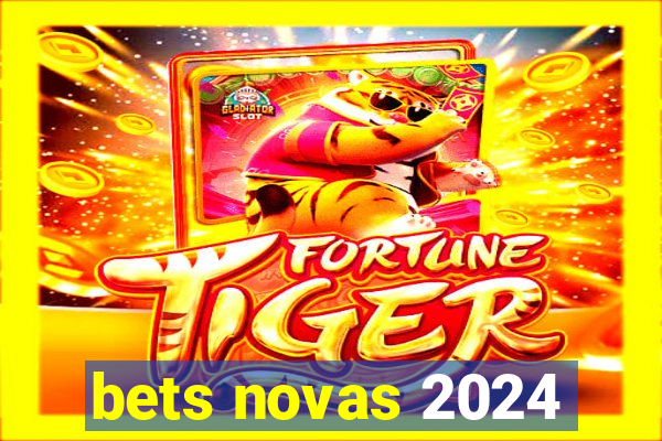 bets novas 2024