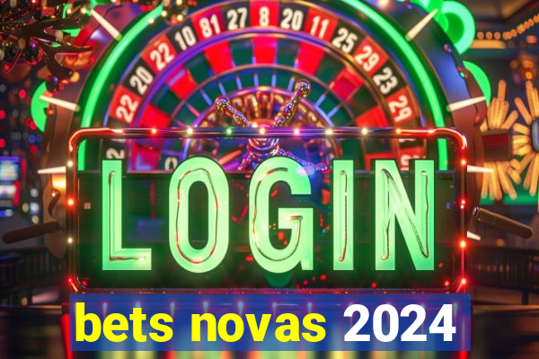 bets novas 2024