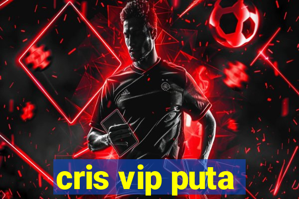 cris vip puta