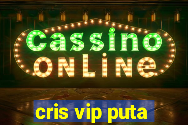 cris vip puta