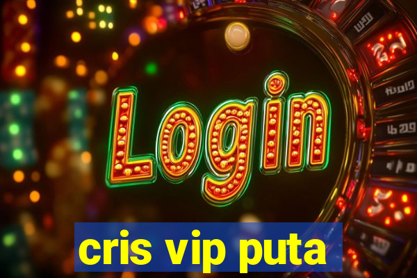 cris vip puta