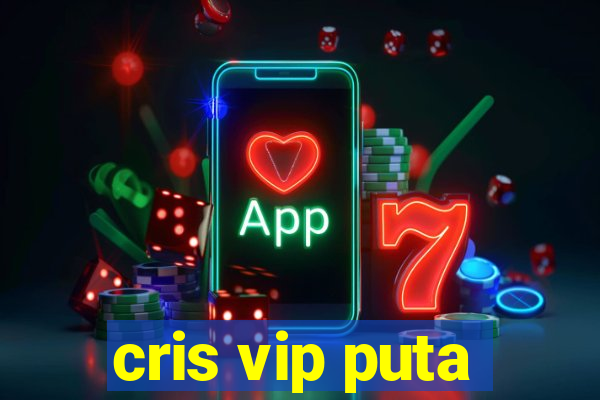 cris vip puta