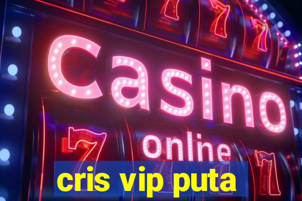 cris vip puta