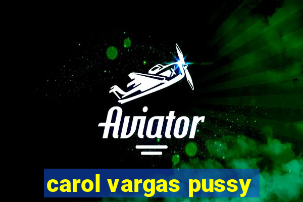 carol vargas pussy