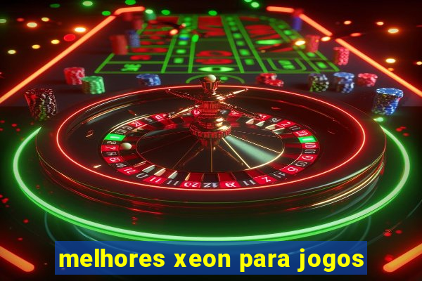 melhores xeon para jogos