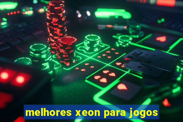 melhores xeon para jogos