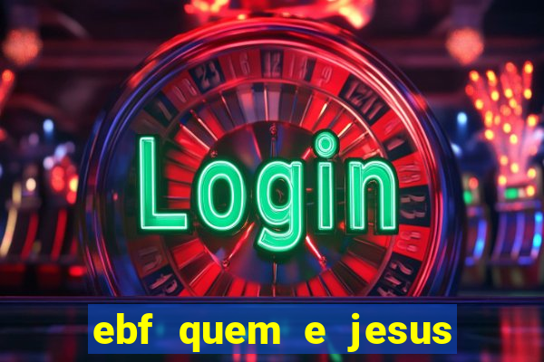 ebf quem e jesus ebf jesus meu super heroi