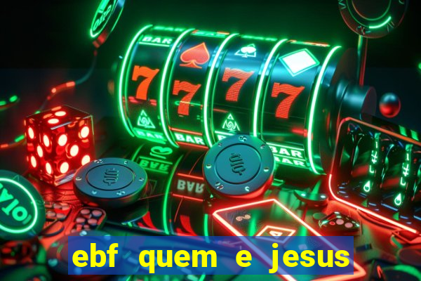 ebf quem e jesus ebf jesus meu super heroi