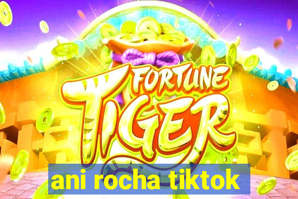 ani rocha tiktok