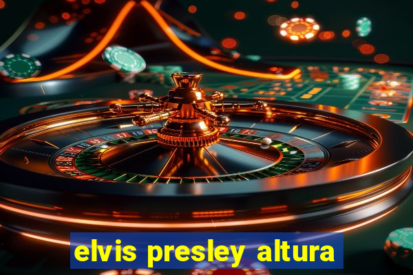 elvis presley altura