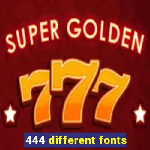 444 different fonts