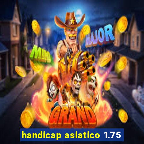 handicap asiatico 1.75