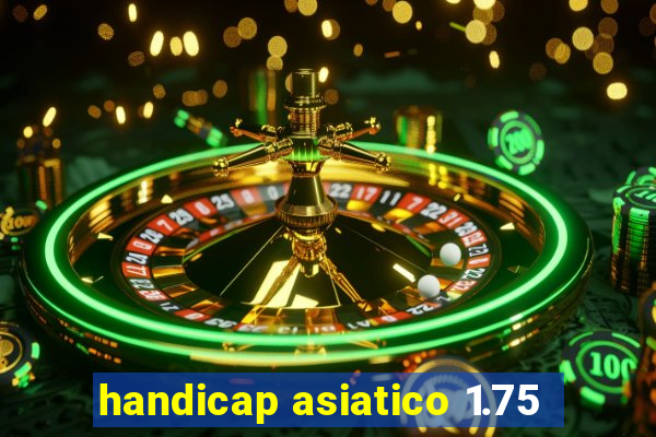 handicap asiatico 1.75