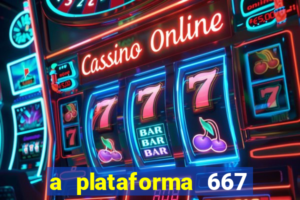 a plataforma 667 bet é confiável