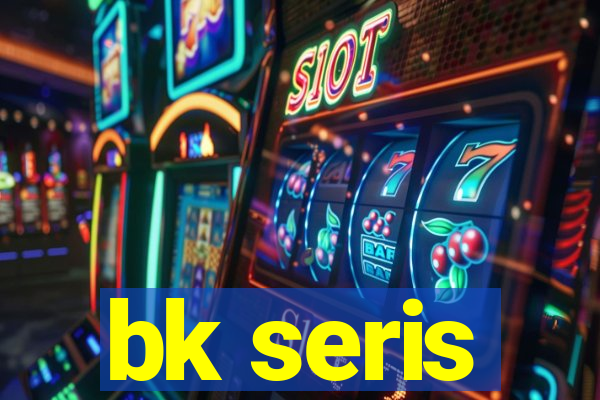 bk seris