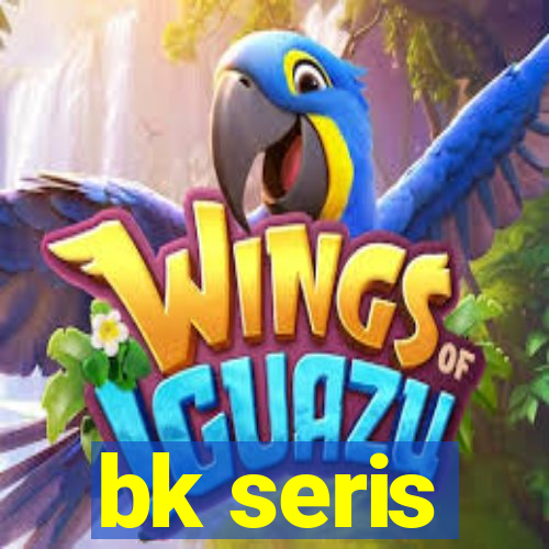 bk seris