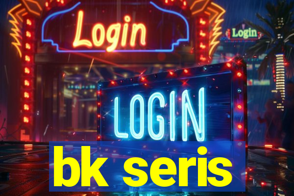 bk seris