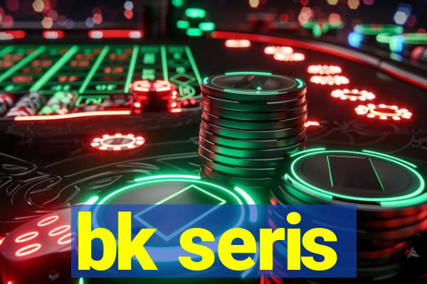 bk seris