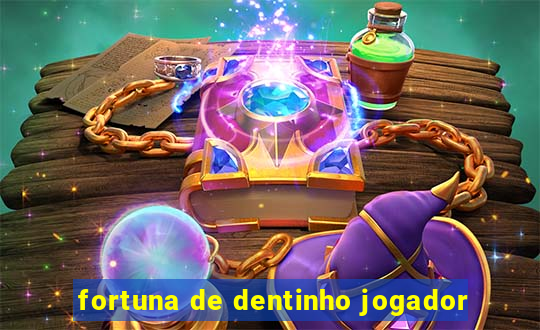 fortuna de dentinho jogador