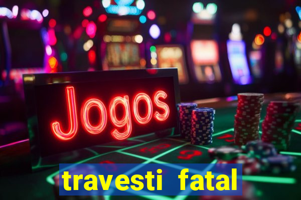 travesti fatal porto alegre