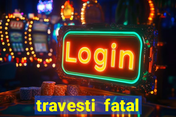 travesti fatal porto alegre