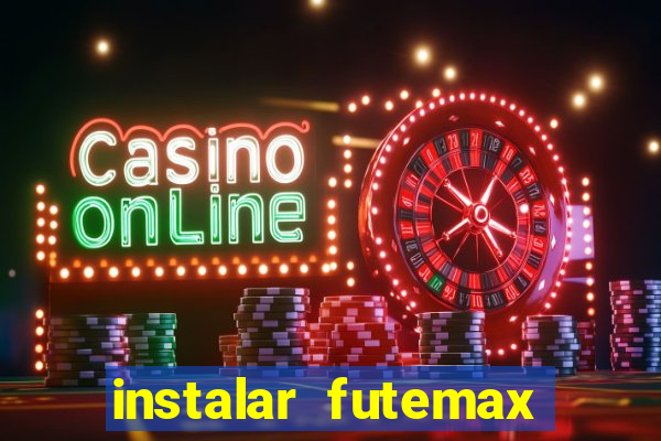 instalar futemax futebol ao vivo