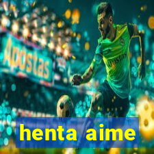 henta aime