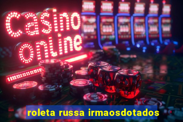 roleta russa irmaosdotados