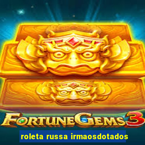 roleta russa irmaosdotados