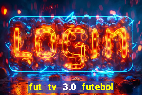 fut tv 3.0 futebol ao vivo