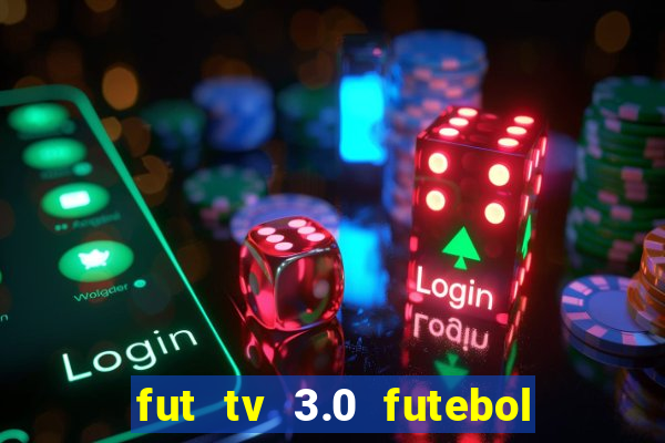 fut tv 3.0 futebol ao vivo