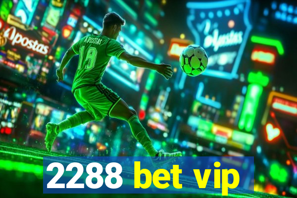 2288 bet vip