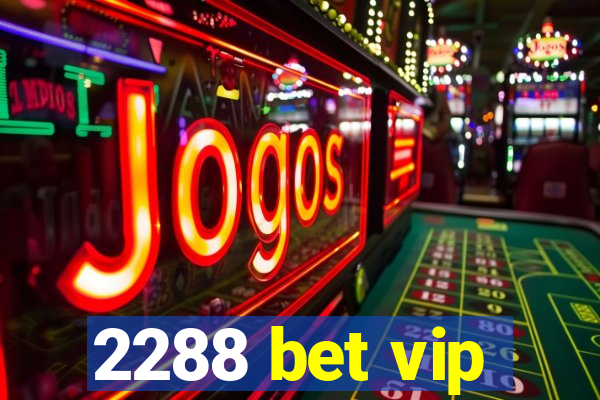 2288 bet vip