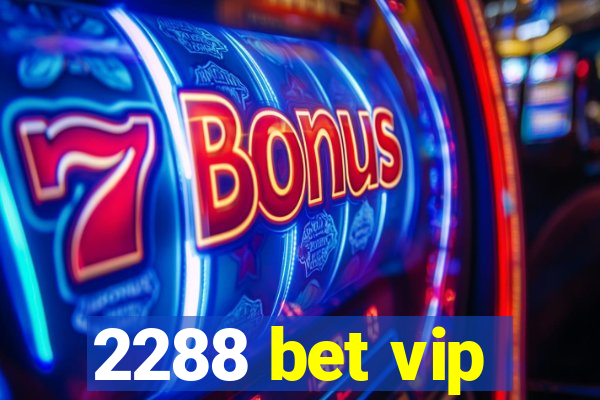 2288 bet vip