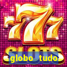 globo tudo absolutamente tudo