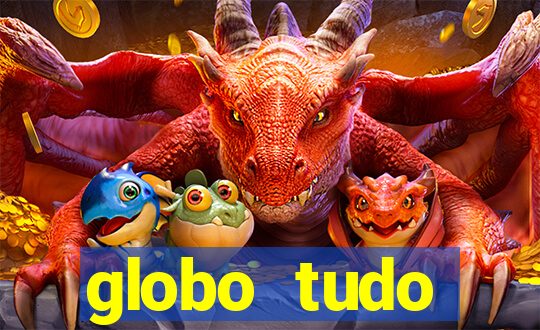 globo tudo absolutamente tudo