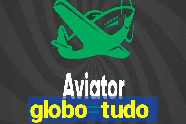 globo tudo absolutamente tudo