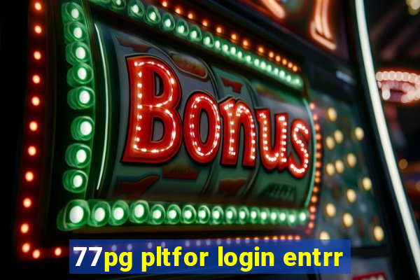 77pg pltfor login entrr