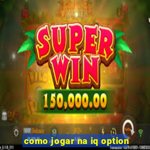 como jogar na iq option