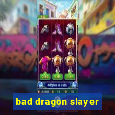 bad dragon slayer