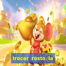 trocar rosto ia online mudar rosto