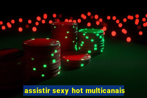 assistir sexy hot multicanais