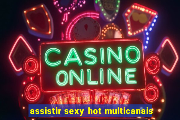 assistir sexy hot multicanais