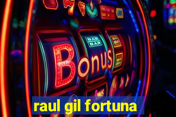 raul gil fortuna